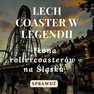 Lech Coaster w Legendii – flagowy rollercoaster na Śląsku